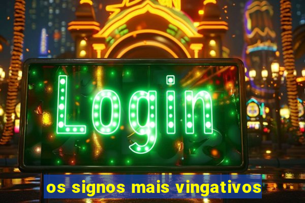 os signos mais vingativos